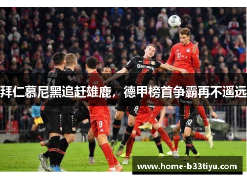 拜仁慕尼黑追赶雄鹿，德甲榜首争霸再不遥远