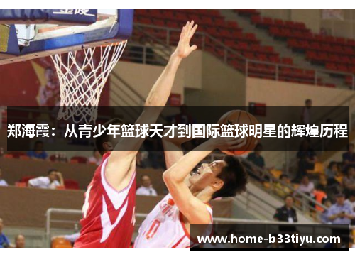 郑海霞：从青少年篮球天才到国际篮球明星的辉煌历程