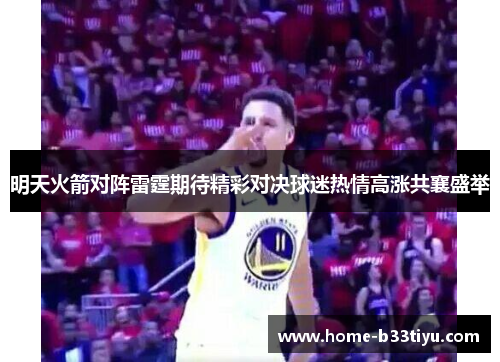 明天火箭对阵雷霆期待精彩对决球迷热情高涨共襄盛举