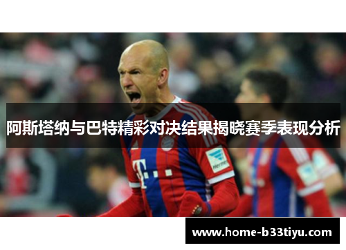 阿斯塔纳与巴特精彩对决结果揭晓赛季表现分析